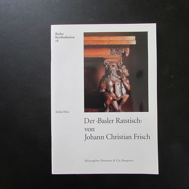 Basler Kostbarkeiten - Band 28: Der Basler Ratstisch Johann Christian Frisch - Hess, Stefan