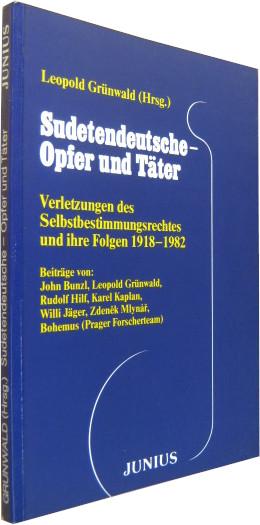 Sudetendeutsche - Opfer und Täter. Verletzungen des Selbstbestimmungsrechts und ihre Folgen 1918 - 1982. - Grünwald, Leopold (Hrsg)