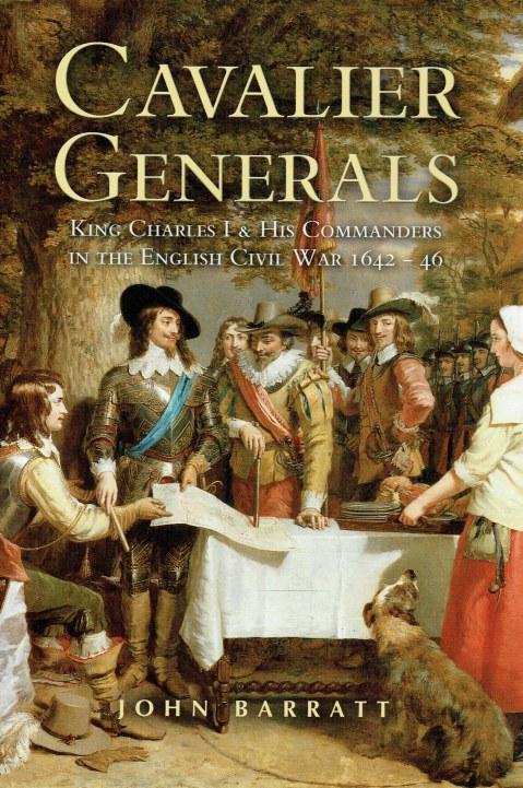 CAVALIER GENERALS : KING CHARLES I AND HIS COMMANDERS IN THE ENGLISH CIVIL WAR 1642-46 - Barratt, John.