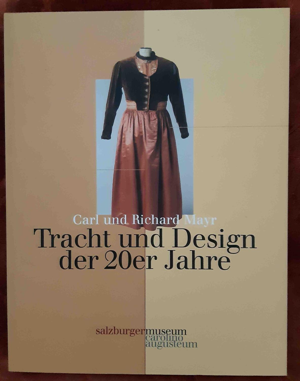 Carl und Richard Mayr, Tracht und Design der 20er Jahre : Katalog zur Sonderausstellung im Volkskundemuseum des Salzburger Museums Carolino Augusteum, Monatsschlössl in Hellbrunn, 10. Mai bis 31. Oktober 2003. hrsg. vom Salzburger Museum Carolino-Augusteum. Ernestine Hutter. [Red. und Gestaltung Peter Laub] / Schriftenreihe zu Kunstgewerbe und Volkskunde ; Bd. 11 - Hutter, Ernestine (Mitwirkender) und Peter (Herausgeber) Laub