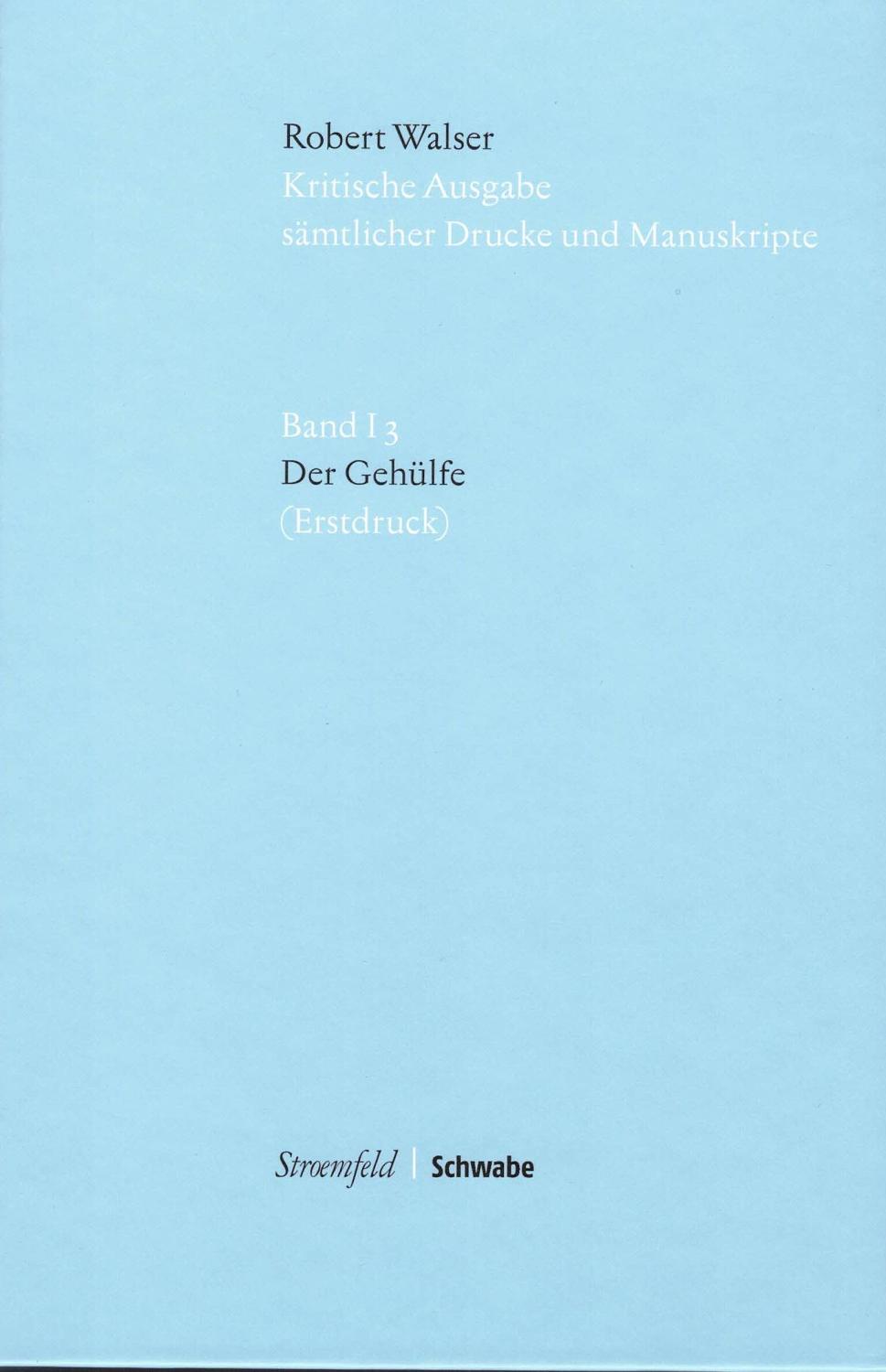Kritische Ausgabe sämtlicher Drucke und Manuskripte. Band I 3: Der Gehülfe. Erstdruck. Herausgegeben von Wolfram Groddeck und Barbara von Reibnitz. - Walser, Robert