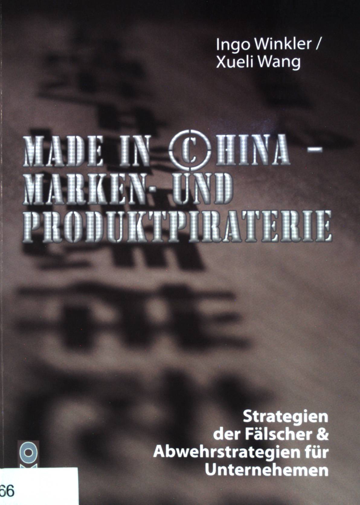 Made in China : Marken- und Produktpiraterie ; Strategien der Fälscher & Abwehrstrategien für Unternehmen. - Winkler, Ingo und Xueli Wang