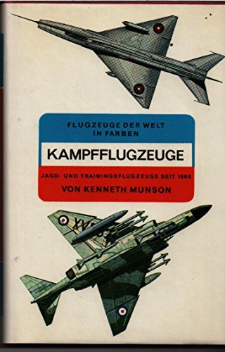 Kampfflugzeuge, Jagd- und Schulflugzeuge seit 1960 [neunzehnhundertsechzig]. Ill. von John W. Wood . [Aus d. Engl. übers. von Ekkehard Gruber] / Flugzeuge der Welt in Farben - Munson, Kenneth