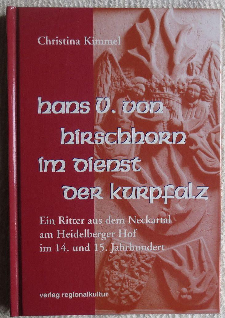 Hans V. von Hirschhorn im Dienst der Kurpfalz : ein Ritter aus dem Neckartal am Heidelberg Hof im 14. und 15. Jahrhundert - Kimmel, Christina