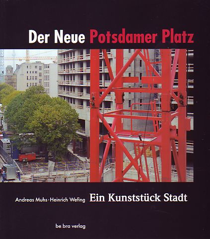 Der Neue Potsdamer Platz. Ein Kunststück Stadt. - Muhs, Andreas (Fotografien) und Heinrich (Text) Wefing