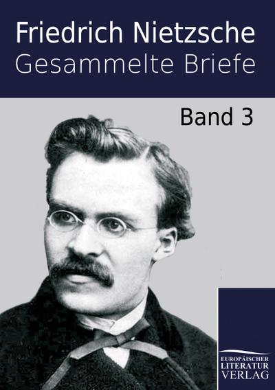 Gesammelte Briefe: Band 3 : Band 3 - Friedrich Nietzsche