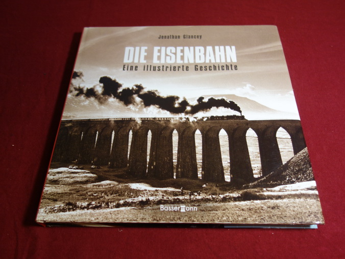 DIE EISENBAHN. Inhalt u.a.: Dampf, Diesel und Elektrik, Schmalspur- , Leicht- und Miniaturbahnen, Krieg und Politik, und vieles mehr. Übersetzung: Marlies Ferber - Glancey Jonathan