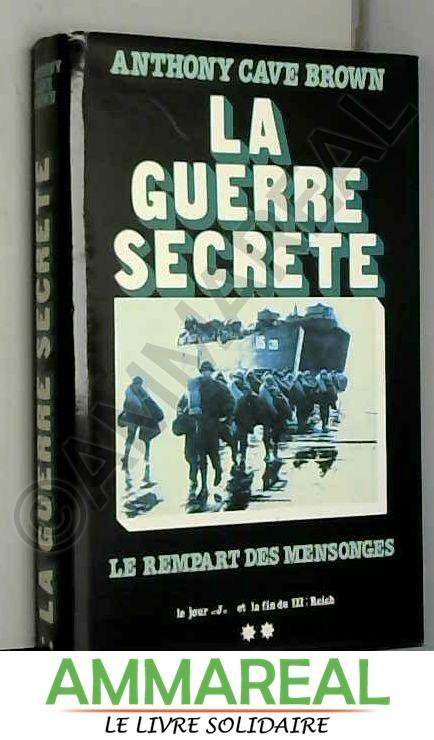 LA GUERRE SECRETE Le rempart du mensonge (Tome 2) - Le jour J et la fin du IIIe Reich - Anthony Cave Brox$wn