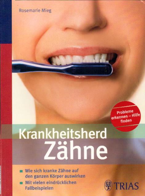 Krankheitsherd Zähne: Wie sich kranke Zähne auf den ganzen Körper auswirken - Mieg, Rosemarie