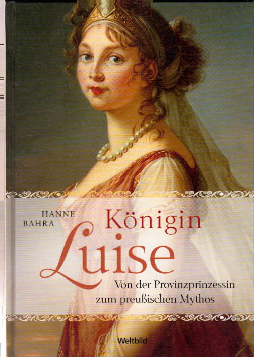 Königin Luise - Von der Provinzprinzessin zum preußischen Mythos