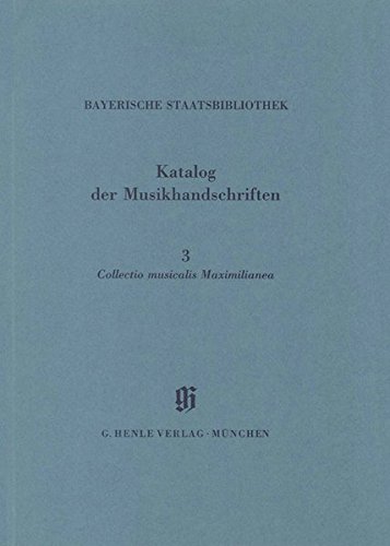 Collectio musicalis Maximilianea. beschrieben von. Bayer. Staatsbibliothek / Bayerische Staatsbibliothek: Katalog der Musikhandschriften ; 3; Kataloge bayerischer Musiksammlungen ; Bd. 5 - Wackernagel, Bettina