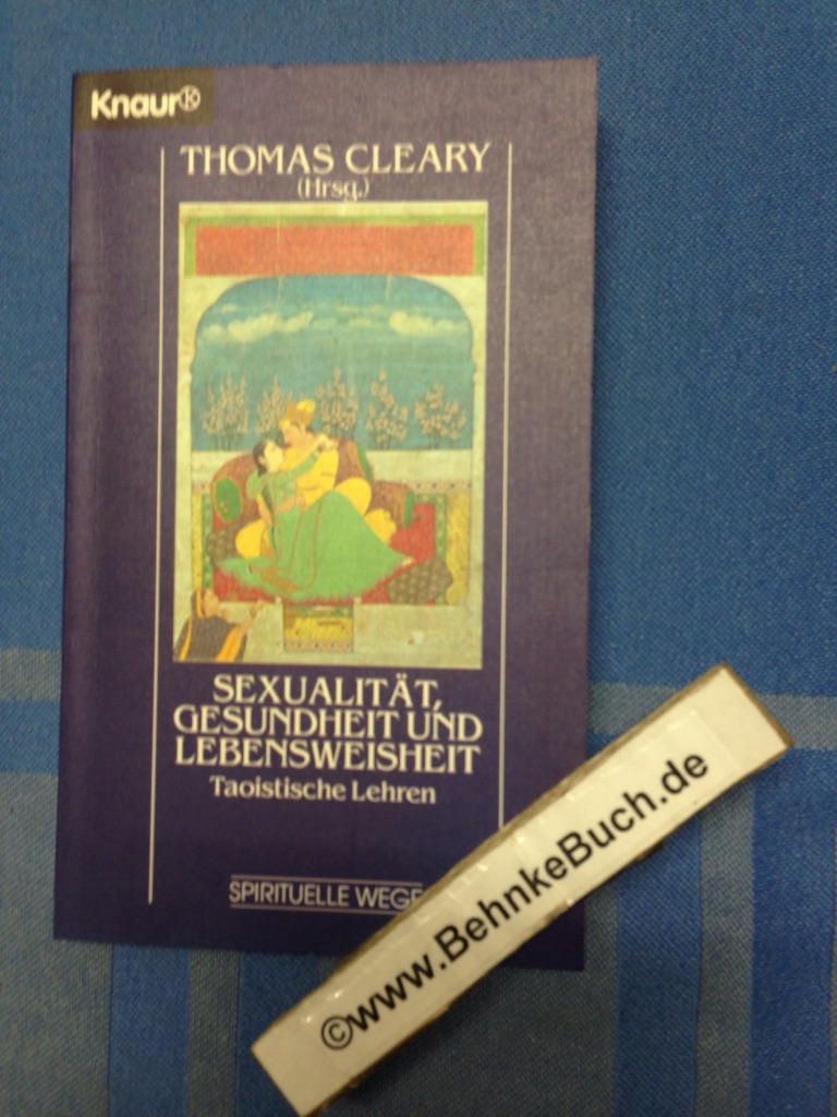 Sexualität, Gesundheit und Lebensweisheit : taoistische Lehren. Thomas Cleary (Hrsg.). Aus dem Amerikan. von Peter Kobbe / Knaur ; 86128 : Spirituelle Wege - Cleary, Thomas (Herausgeber)