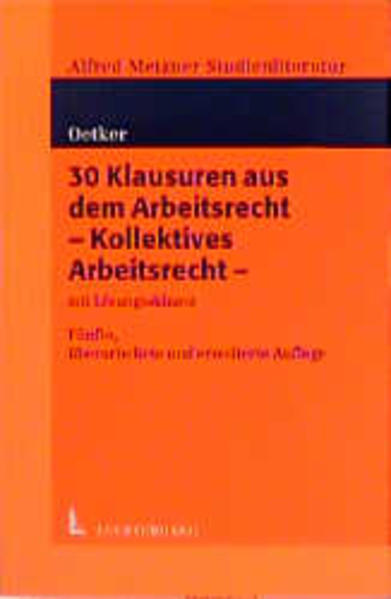 Oetker, Hartmut: 30 Klausuren aus dem Arbeitsrecht; Teil: 2., Kollektives Arbeitsrecht. Juristische Examensklausuren ; Bd. 6 - Oetker, Hartmut