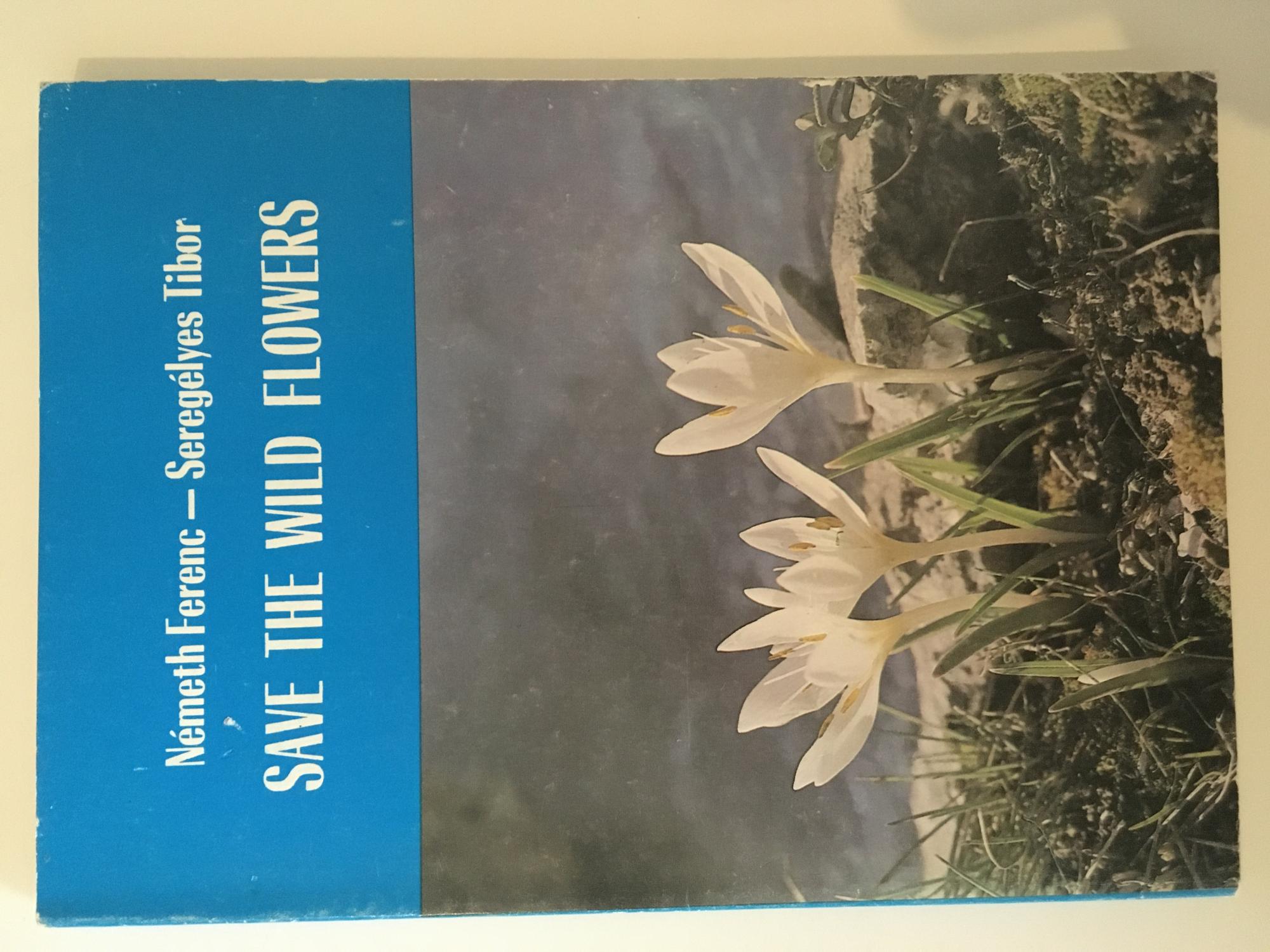 Save the Wild Flowers. Some Raritites Growing in Hungary Ferenc, Nemeth & Seregelyes Tibor [Very Good] [Softcover]