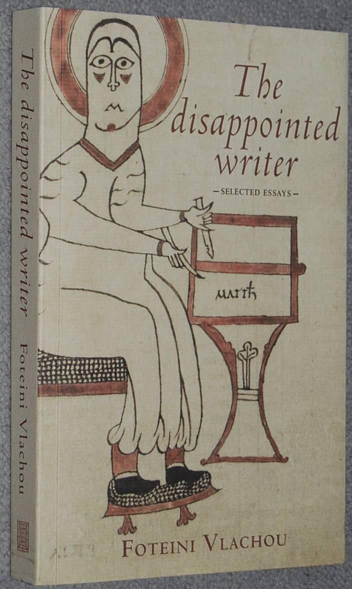 The Disappointed Writer : Selected Essays - Foteini Vlachou