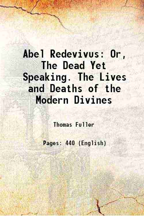 Abel Redevivus Or The Dead Yet Speaking The Lives and Deaths of the Modern Divines Volume 1 1867 - Thomas Fuller