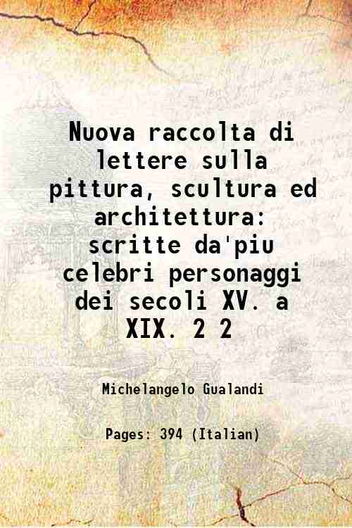 Nuova raccolta di lettere sulla pittura, scultura ed architettura scritte da'piu celebri personaggi dei secoli XV. a XIX. Volume 2 1845 - Michelangelo Gualandi