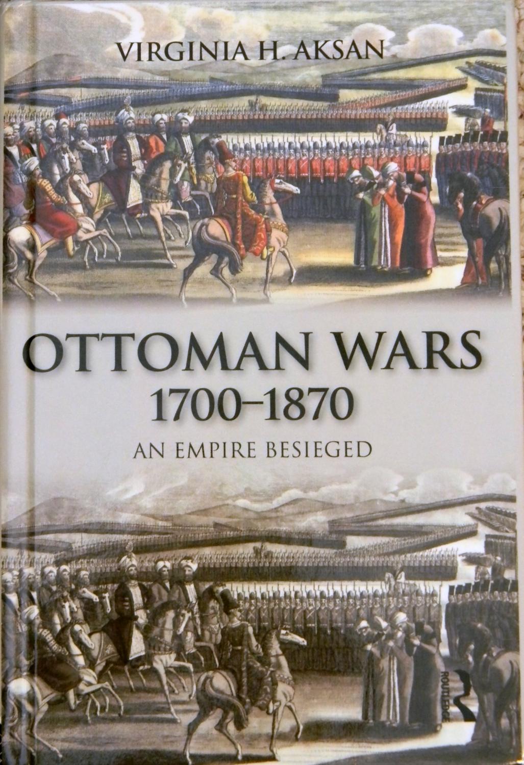 OTTOMAN WARS 1700-1870 AN EMPIRE BESIEGED - Aksan, Virginia H.