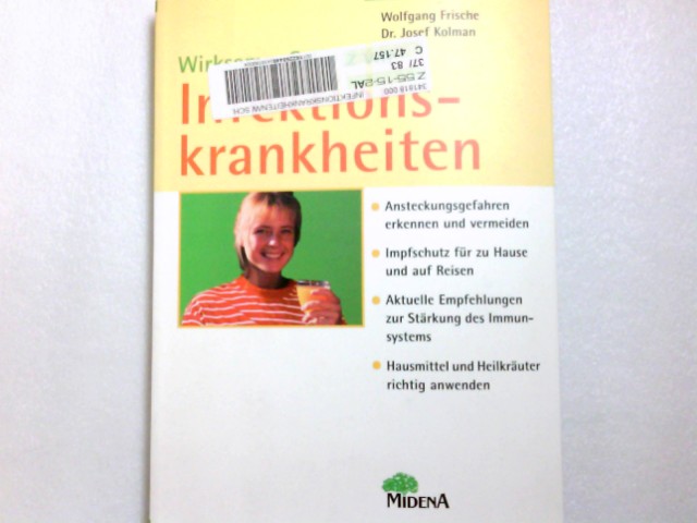 Wirksamer Schutz vor Infektionskrankheiten : Ansteckungsgefahren erkennen und vermeiden ; Infektionsschutz für zu Hause und auf Reisen ; aktuelle Empfehlungen zur Stärkung des Immunsystems ; Hausmittel und Heilkräuter richtig anwenden. Josef Kolman ; Wolfgang Frische - Kolman, Josef und Wolfgang Frische