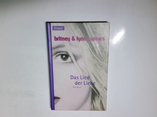 Das Lied der Liebe : Roman. Britney & Lynne Spears. Aus dem Amerikan. von Ulrich Hoffmann / Knaur ; 62127 - Spears, Britney und Lynne Spears