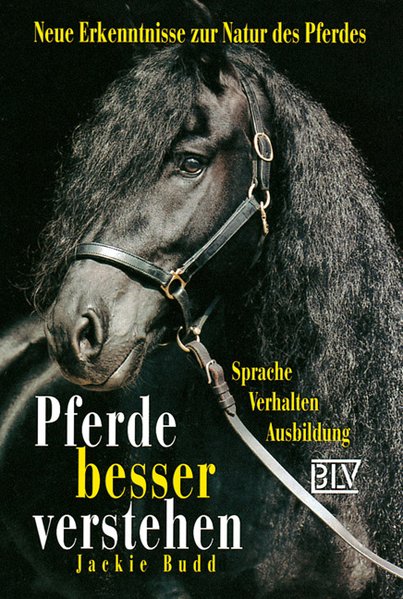 Pferde besser verstehen: Neue Erkenntnisse zur Natur des Pferdes - Sprache - Verhalten - Ausbildung - Jackie, Budd und Borst Bettina