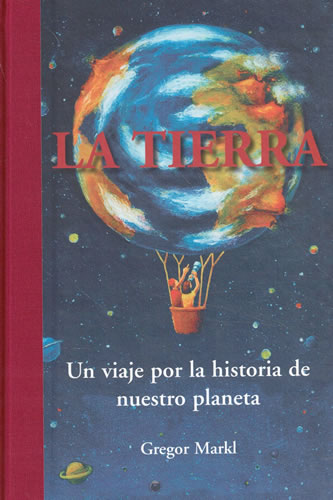 La tierra. Un viaje por la historia de nuestro planeta - Markl, Gregor