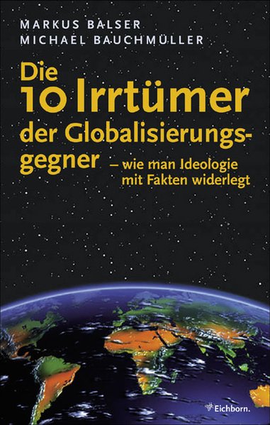 Die 10 Irrtümer der Globalisierungsgegner: Wie man Ideologie mit Fakten widerlegt - Balser, Markus und Michael Bauchmüller