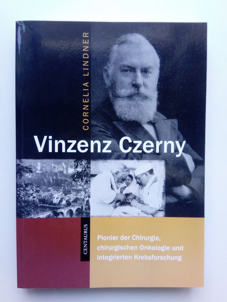 Vinzenz Czerny - Pionier der Chirurgie, chirurgischen Onkologie und integrierten Krebsforschung. - Lindner, Cornelia