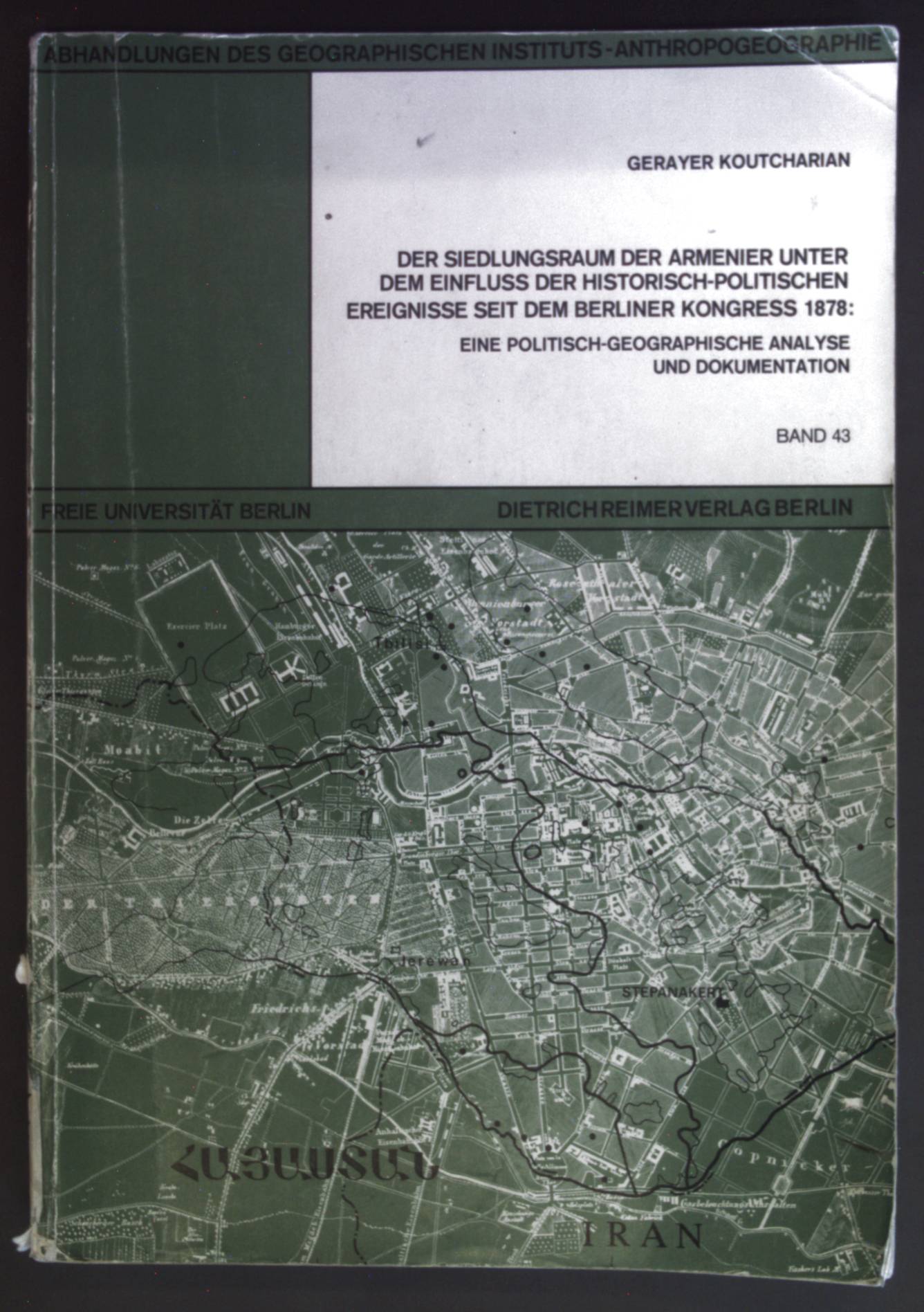 Der Siedlungsraum der Armenier unter dem Einfluss der historisch-politischen Ereignisse seit dem Berliner Kongress 1878 : eine politisch-geographische Analyse und Dokumentation. Abhandlungen des Geographischen Instituts, Anthropogeographie ; Bd. 43. - Koutcharian, Gerayer