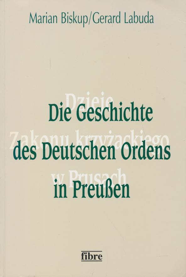 Die Geschichte des Deutschen Ordens in Preussen. Wirtschaft - Gesellschaft - Staat - Ideologie. - Biskup, Marian u. Gerard Labuda