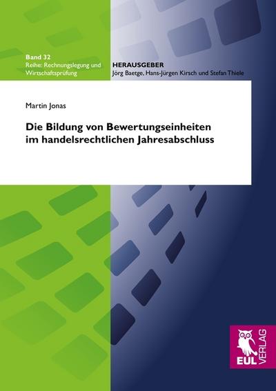 Die Bildung von Bewertungseinheiten im handelsrechtlichen Jahresabschluss : Eine auslegende Untersuchung des § 254 HGB zur Bilanzierung von Sicherungszusammenhängen bei Industrie- und Handelsunternehmen - Martin Jonas