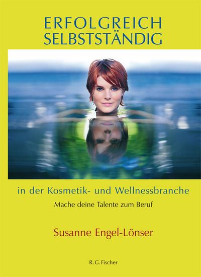 Erfolgreich selbstständig in der Kosmetik- und Wellnessbranche : Mach deine Talente zum Beruf - Susanne Engel-Lönser