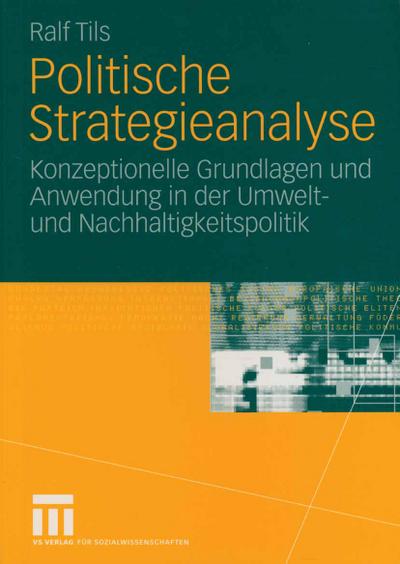 Politische Strategieanalyse : Konzeptionelle Grundlagen und Anwendung in der Umwelt- und Nachhaltigkeitspolitik - Ralf Tils