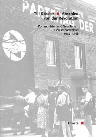 Abschied von der Revolution : Kommunisten und Gesellschaft in Westdeutschland 1945-1968. Diss. - Till Kössler