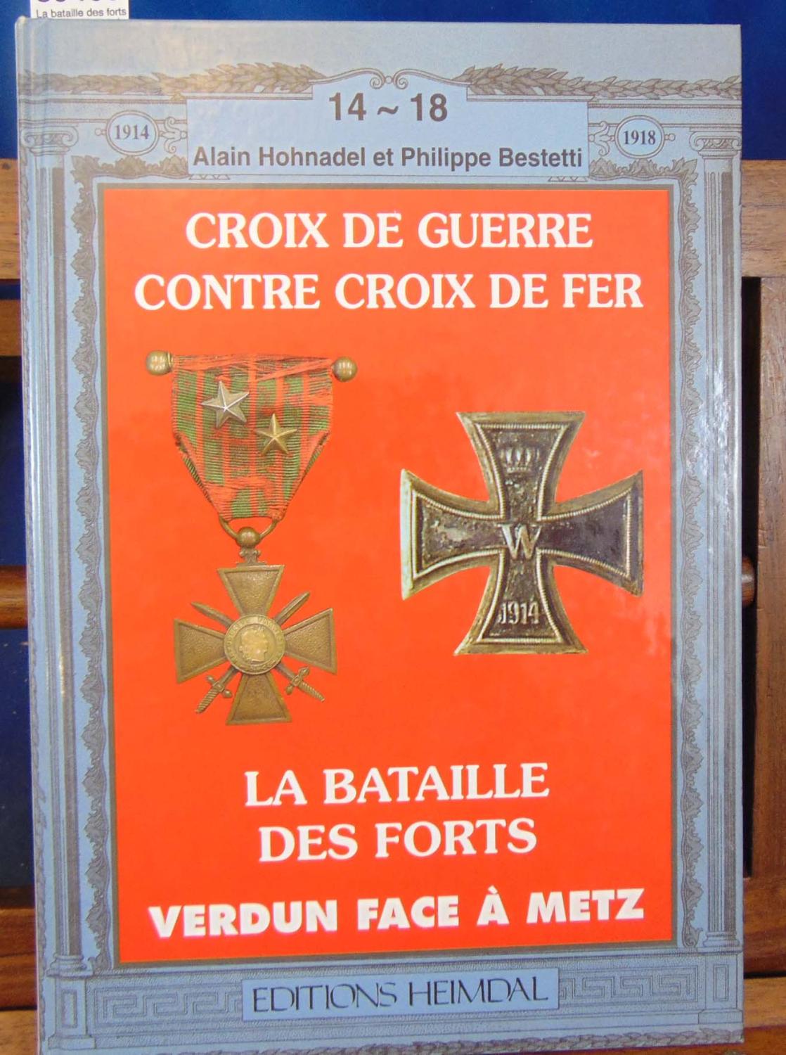 La bataille des forts (Metz et Verdun de 1865 à 1918) : [Croix de guerre contre Croix de fer - Hohnadel