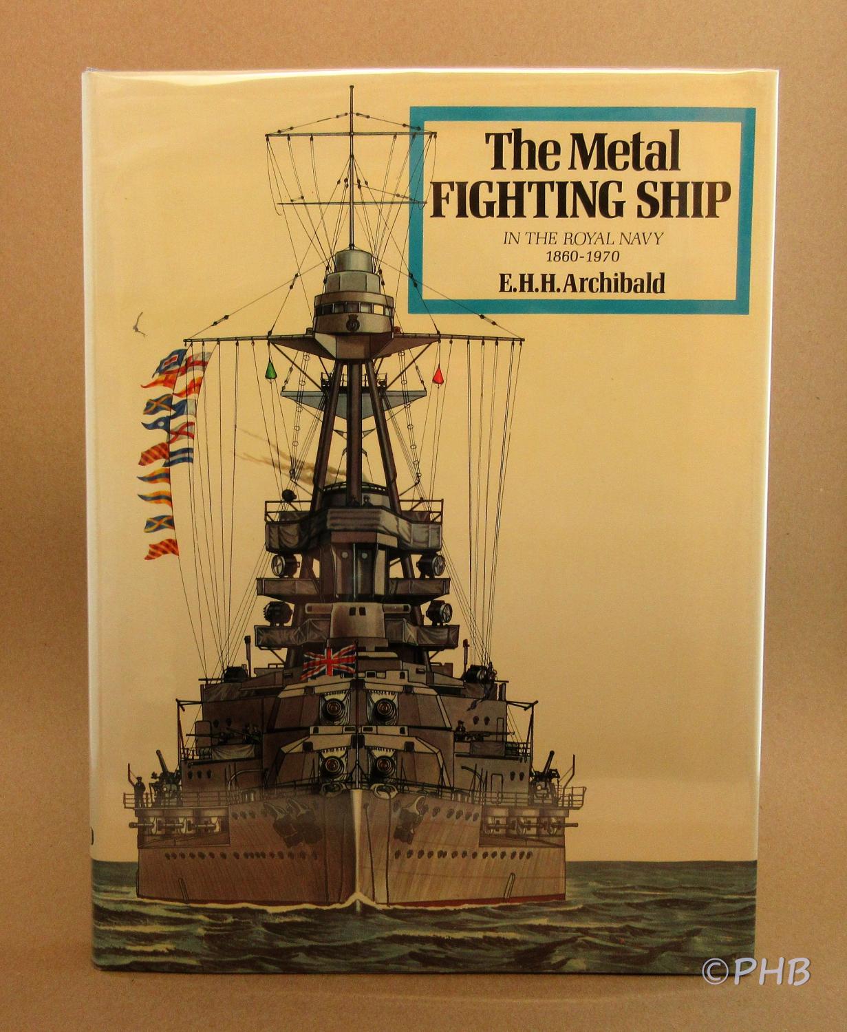 The Metal Fighting Ship in the Royal Navy, 18601970 by Archibald, E. H