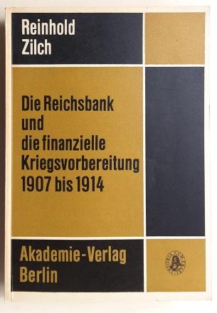 Die Reichsbank und die finanzielle Kriegvorbereitung 1907 bis 1914. - Reinhold Zilch