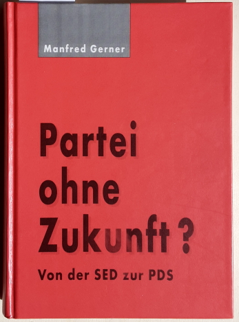 Partei ohne Zukunft? - Von der SED zur PDS. Politik, Staat, Wissenschaft. - Manfred Gerner