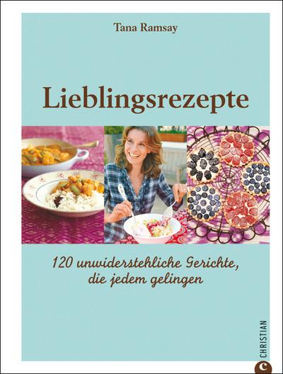 Lieblingsrezepte : 120 unwiderstehliche Gerichte, die jedem gelingen - Tana Ramsay