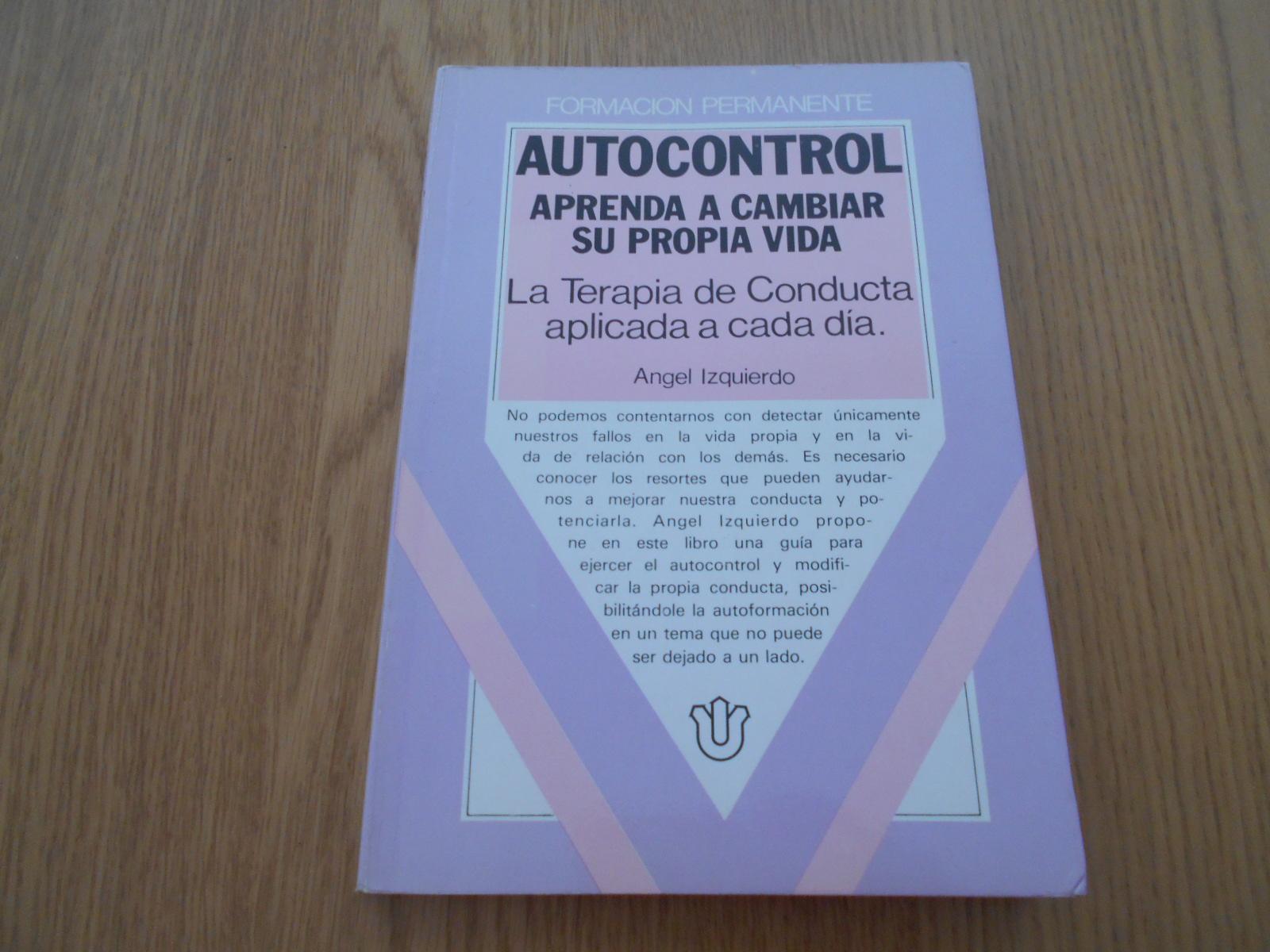 Autocontrol. Aprenda a cambiar su propia vida. La terapia de conducta aplicada a cada día. - Izquierdo, Ángel