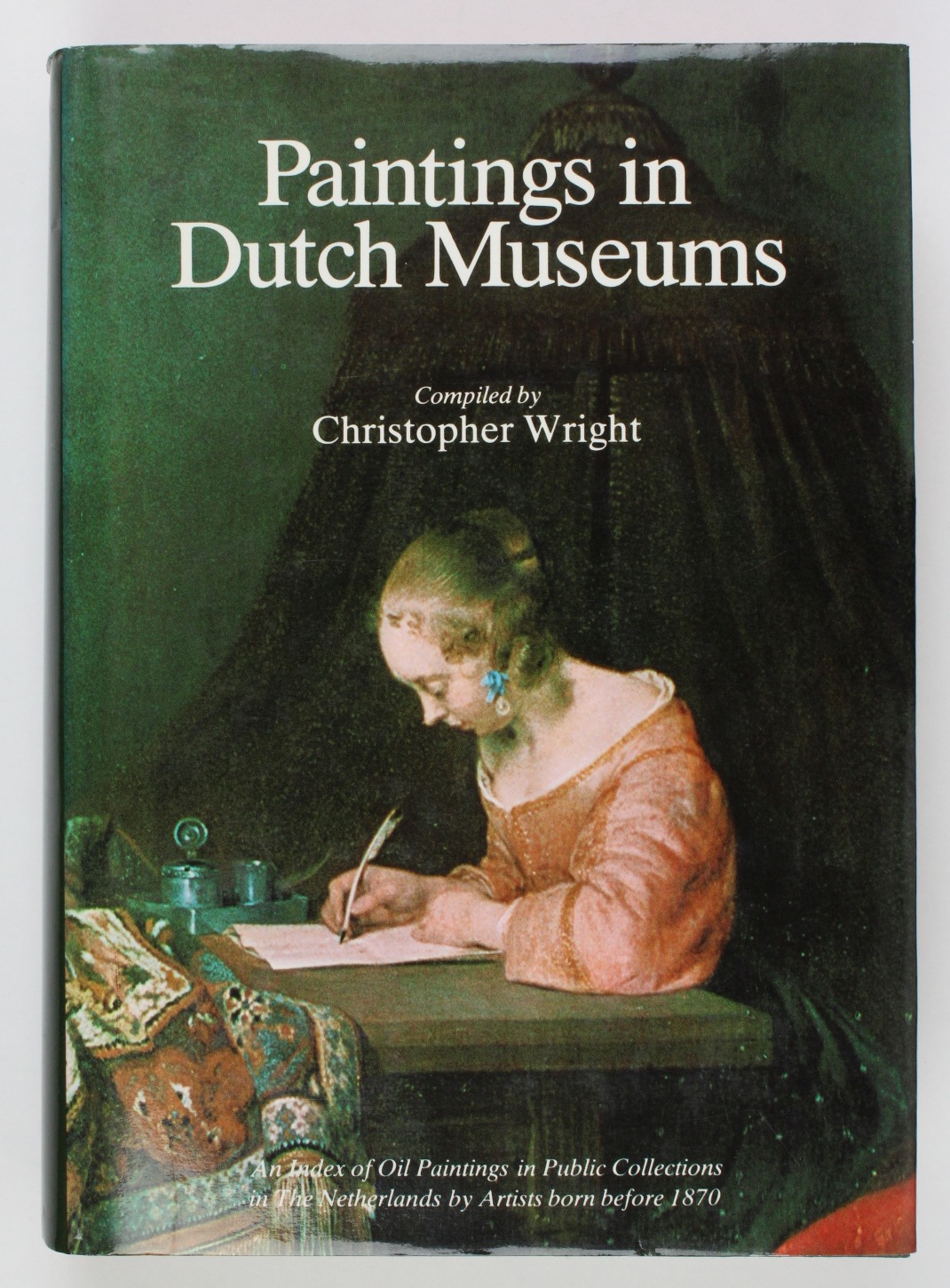 Paintings in Dutch Museums: An Index of Oil Paintings in Public Collections in the Netherlands by Artists Born Before 1870 - Wright, Christopher