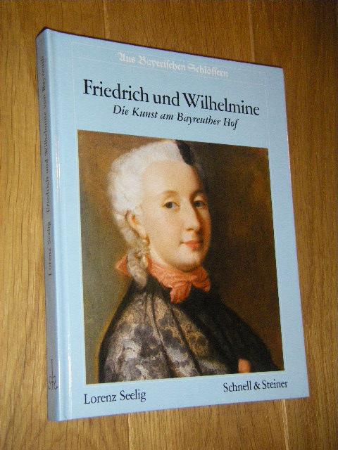 Friedrich und Wilhelmine. Die Kunst am Bayreuther Hof - Seelig, Lorenz