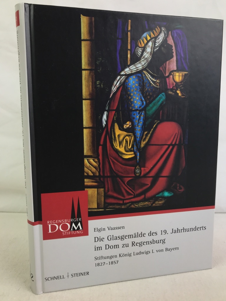 Die Glasgemälde des 19. Jahrhunderts im Dom zu Regensburg : Stiftungen König Ludwigs I. von Bayern 1827 - 1857. Regensburger Domstiftung / Domstiftung (Regensburg): Regensburger Domstiftung ; 2. - Vaassen, Elgin