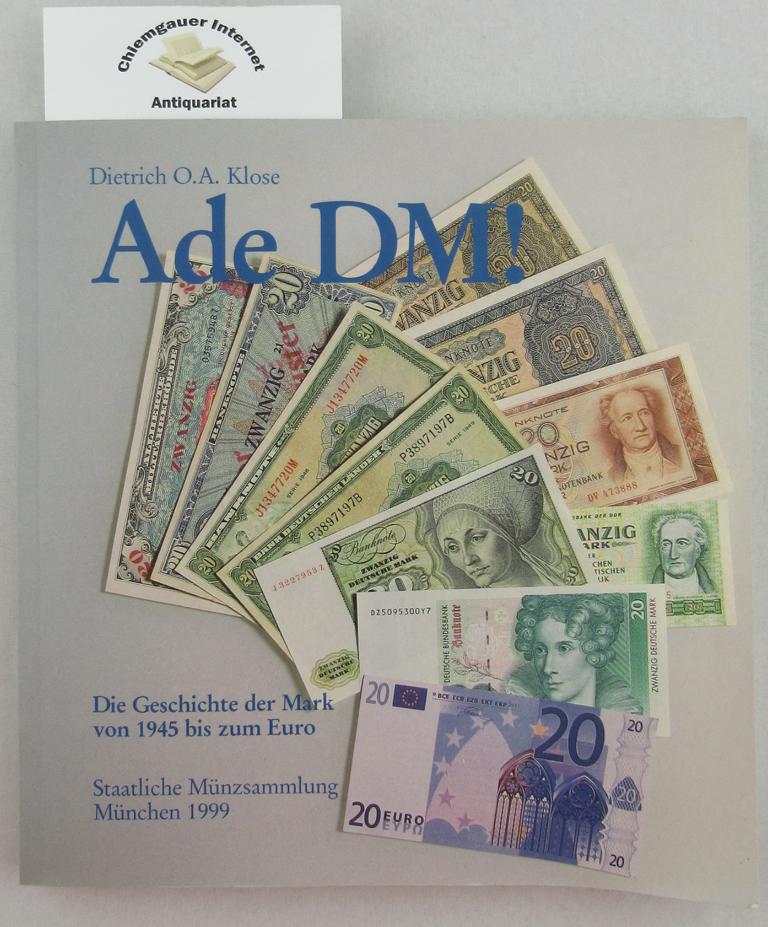 Ade DM! : Geschichte der Mark von 1945 bis zum Euro. Staatliche Münzsammlung München. Dietrich O. A. Klose - Klose, Dietrich O. A.