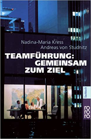 Teamführung: Gemeinsam zum Ziel: Ein Handbuch für alle, die Führungskraft geworden sind oder werden - Kress, Nadina-Maria und Andreas von Studnitz