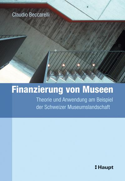 Finanzierung von Museen : Theorie und Anwendung am Beispiel der Schweizer Museumslandschaft - Claudio Beccarelli