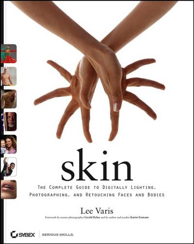 Skin : The Complete Guide to Digitally Lighting, Photographing, and Retouching Faces and Bodies - Lee Varis