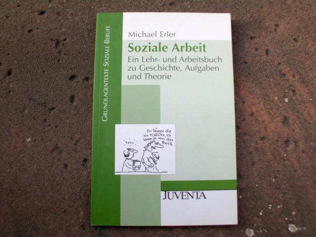 Soziale Arbeit. Ein Lehr- und Arbeitsbuch zu Geschichte, Aufgaben und Theorie. Mit 15 Abbildungen. (= Reihe: Grundlagentexte Soziale Berufe). - Erler, Michael