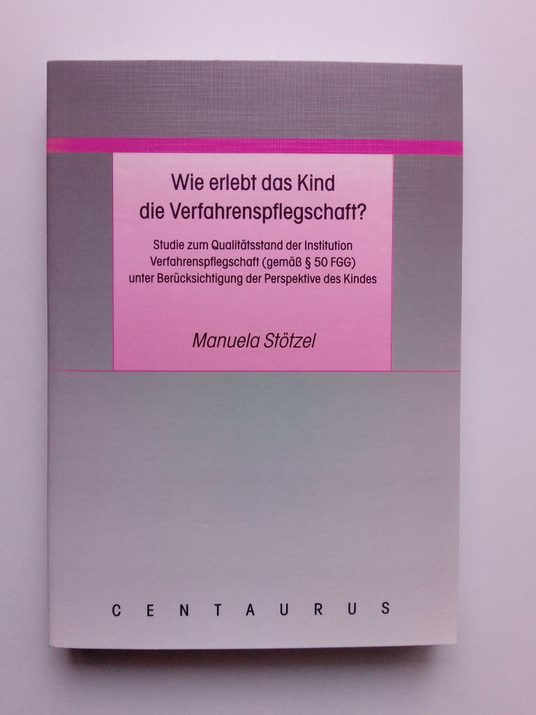 Wie erlebt das Kind die Verfahrenspflegschaft?. Studie zum Qualitätsstand der Institution Verfahrenspflegschaft (gemäß § 50 FGG) unter Berücksichtigung der Perspektive des Kindes - Stötzel, Manuela