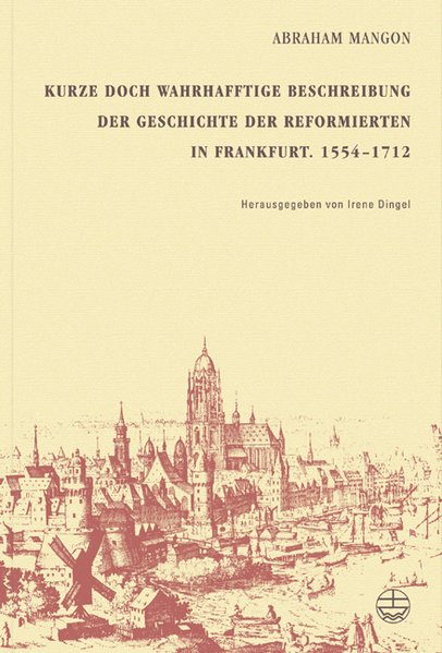 Kurze doch wahrhafftige Beschreibung der Geschichte der Reformierten in Frankfurt. 1554–1712